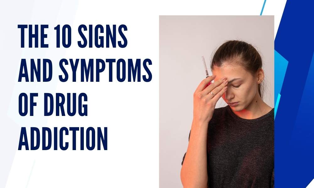 The 10 Signs and Symptoms of Drug Addiction