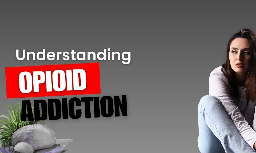 Understanding opioid addiction